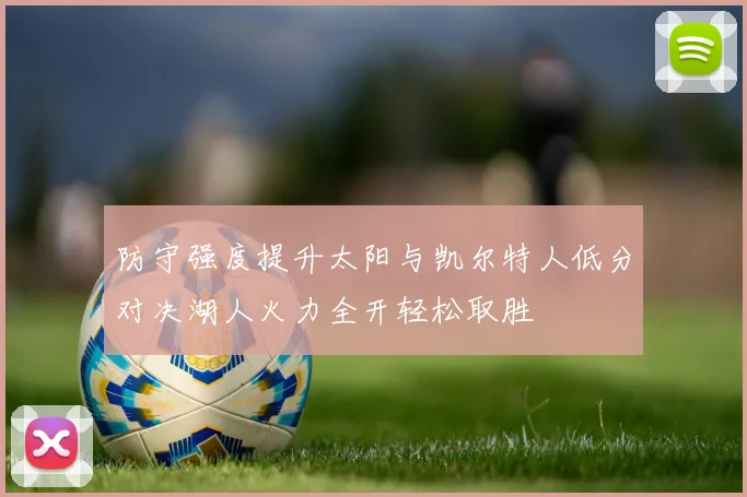 防守强度提升太阳与凯尔特人低分对决湖人火力全开轻松取胜